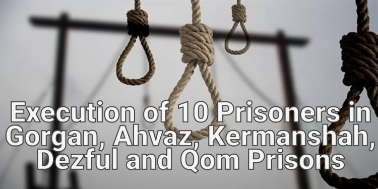 Execution of 10 Prisoners in Gorgan, Ahvaz, Kermanshah, Dezful, and Qom Prisons