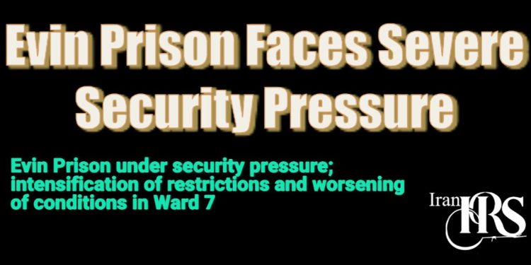 Evin Prison under security pressure; intensification of restrictions and worsening of conditions in Ward 7