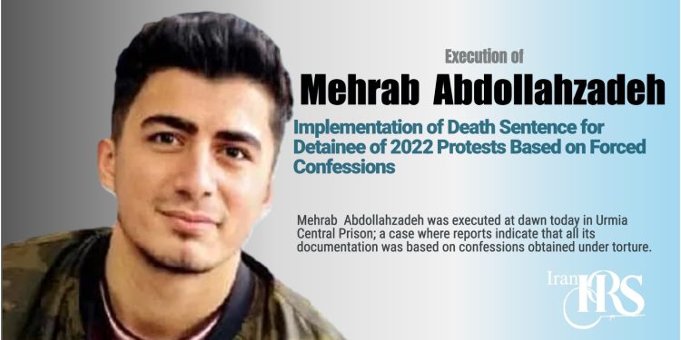 Execution of Mehrab Abdollahzadeh in Urmia; Implementation of Death Sentence for Detainee of 2022 Protests Based on Forced Confessions
