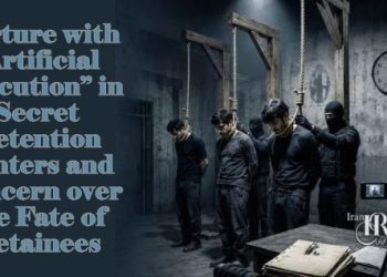 Torture with “Artificial Execution” in Secret Detention Centers and Concern over the Fate of Detainees