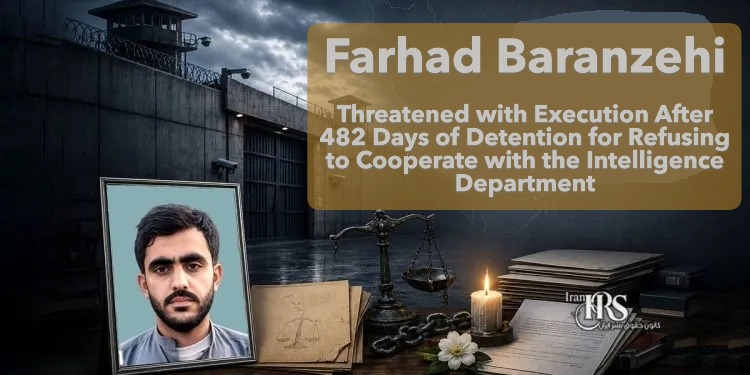 Farhad Baranzehi Threatened with Execution After 482 Days of Detention for Refusing to Cooperate with the Intelligence Department