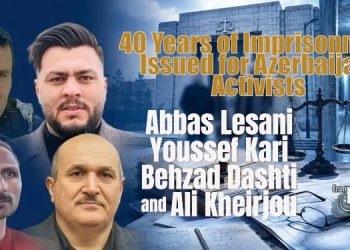 40 Years of Imprisonment Issued for Azerbaijani Activists; Abbas Lesani, Youssef Kari, Behzad Dashti, and Ali Kheirjou Sentenced