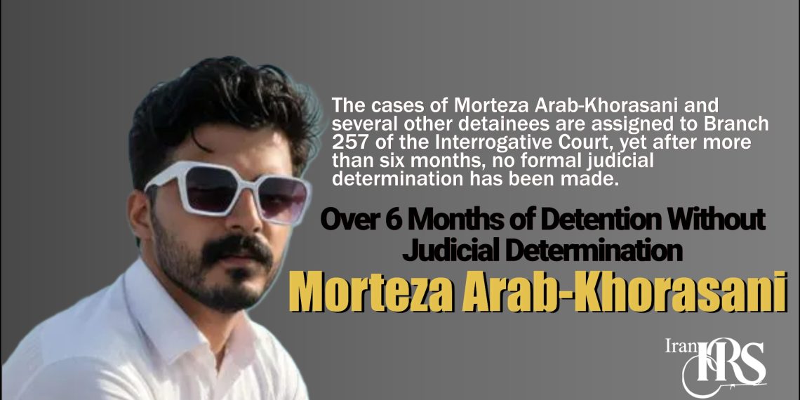 Judicial Uncertainty of Morteza Arab-Khorasani in Vakilabad Prison