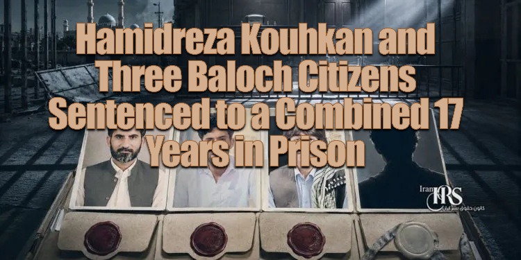 Hamidreza Kouhkan and Three Baloch Citizens Sentenced to a Combined 17 Years in Prison