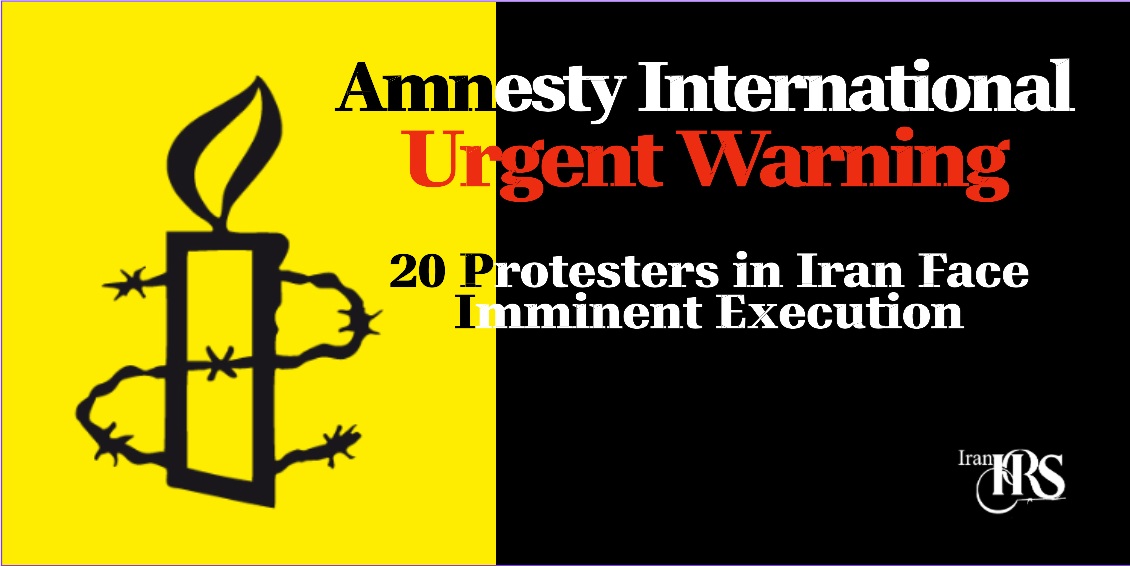 Amnesty Urgent Warning: 20 Iranian Protesters Facing Imminent Execution